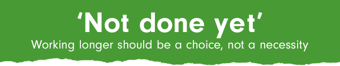 Not done yet? Working longer should be a choice, not a necessity